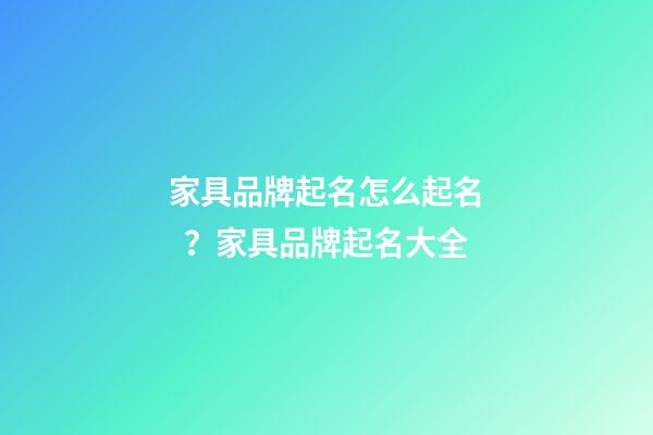 家具品牌起名怎么起名？家具品牌起名大全